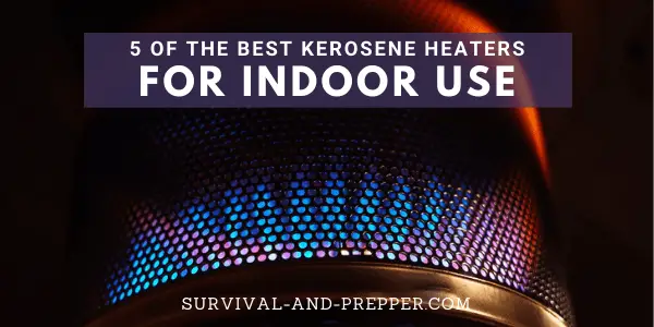 5 of the Best Indoor Kerosene Heaters [Plus My Pick For Number 1]